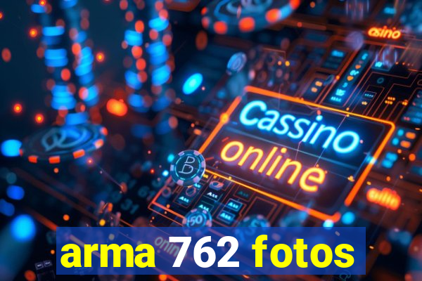 arma 762 fotos